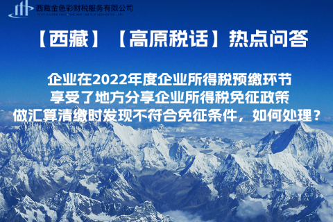 西藏企业在2022年度企业所得税预缴环节享受了地方分享企业所得税免征政策，做汇算清缴时发现不符合免征条件，如何处理？