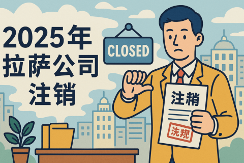 2025年拉萨公司注销流程是什么？有哪些新变化？