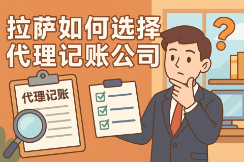 拉萨如何选择代理记账公司？避坑要点与对比思路