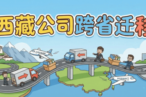 拉萨企业想要迁出到外省怎么办？西藏公司跨省迁移全流程解析